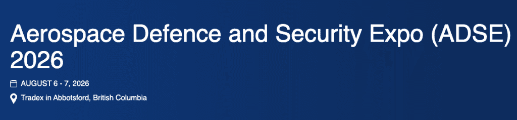 ADSE 2026 ADSE 2026 ADSE 2026 112 days left Aerospace, Defence and Security Expo (ADSE) Dates: Thursday, August 6, 2026 - Friday, August 7, 2026 Venue: Tradex, Vancouver, Canada The Aerospace, Defence and Security Expo (ADSE)